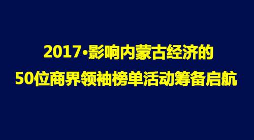 影响内蒙古经济的50位商界领袖活动榜单筹备启航
