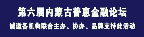 第六届内蒙古普惠金融论坛将于6月19日启幕,特邀知名金融大咖为草原金融机构与本土企业献策