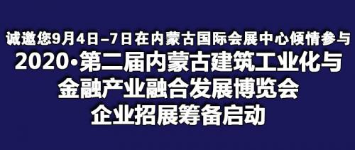 诚邀贵企业9月4日-7日内蒙古国际会展中心参与:2020•第二届内蒙古建筑工业化与金融产业融合发展博览会-企业招展启动